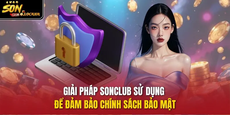 Giải pháp sonclub sử dụng để đảm bảo chính sách bảo mật
